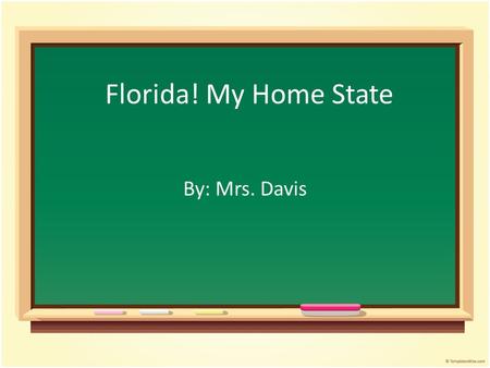 Florida! My Home State By: Mrs. Davis. Lesson Plan Grade 2 nd Grade – Social Studies Objectives The student will be able to use maps and globes, locate.