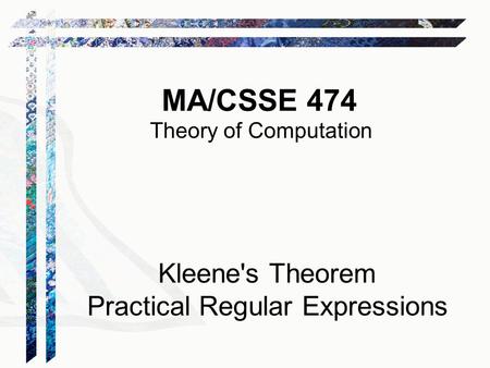 MA/CSSE 474 Theory of Computation Kleene's Theorem Practical Regular Expressions.