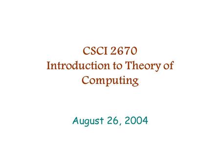 CSCI 2670 Introduction to Theory of Computing August 26, 2004.