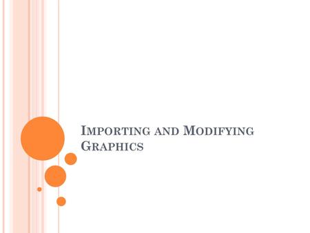 I MPORTING AND M ODIFYING G RAPHICS. 1. Understand and import graphics 2. Break apart bitmaps and use bitmap fills 3. Trace bitmap graphics Objectives.