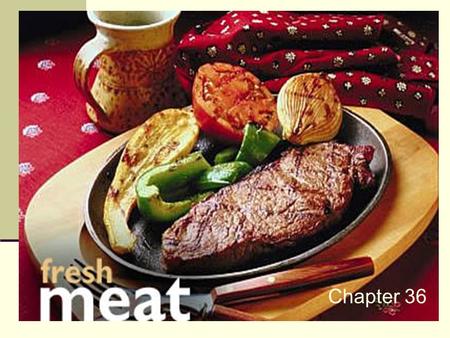 Chapter 36 Types of Meat Beef: cattle > one year old Veal: calves usually 1-3 months old Baby Beef: calves between 6-12 month old Lamb: sheep < one year.