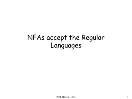 Prof. Busch - LSU1 NFAs accept the Regular Languages.