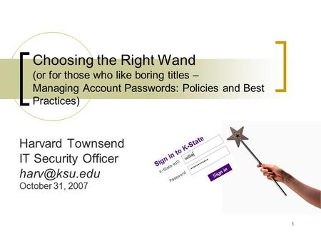 1 Choosing the Right Wand (or for those who like boring titles – Managing Account Passwords: Policies and Best Practices) Harvard Townsend IT Security.