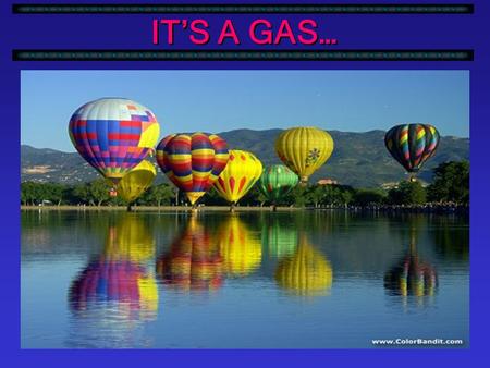 IT’S A GAS… Gases have some interesting characteristics that have fascinated scientists for 300 years. air single gas The first gas to be studied was.