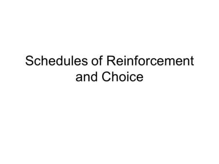 Schedules of Reinforcement and Choice. Simple Schedules Ratio Interval Fixed Variable.