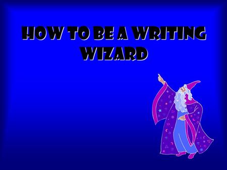 HOW to be a writing wizard BRAINSTORM FIRST! WHEN YOU BRAINSTORM, IT’S TIME TO THINK, THINK, THINK! IT’S TIME TO GET YOUR BRIGHT IDEAS ON PAPER! You.