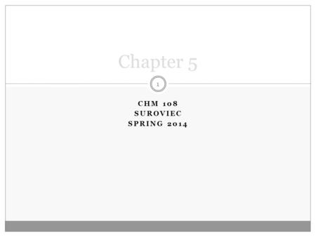 CHM 108 SUROVIEC SPRING 2014 Chapter 5 1. I. Pressure A. Molecular collisions Pressure = Force Area (force = mass x acceleration) 2.