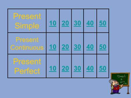 Present Simple 1020304050 Present Continuous 1020304050 Present Perfect 1020304050.