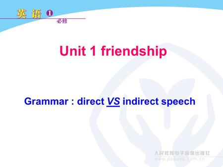 Unit 1 friendship Grammar : direct VS indirect speech.