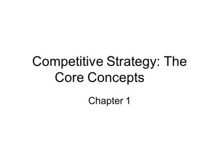 Competitive Strategy: The Core Concepts