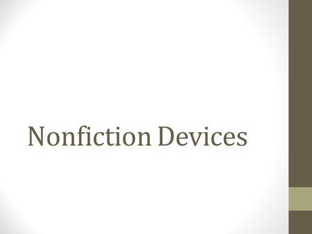 Nonfiction Devices. Audience Readers who already agree with the writer’s ideas and are reading mainly for reinforcement or encouragement. Readers who.