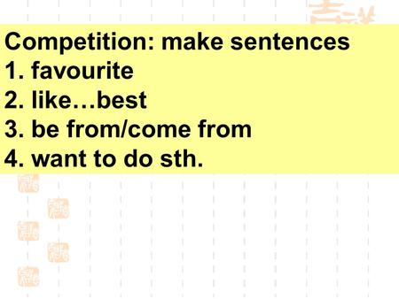 Competition: make sentences 1. favourite 2. like…best 3. be from/come from 4. want to do sth.