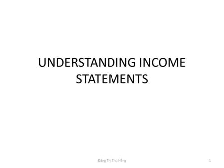 UNDERSTANDING INCOME STATEMENTS 1Đặng Thị Thu Hằng.