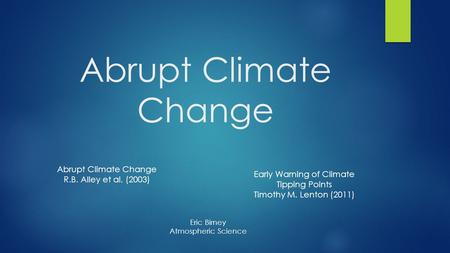 Abrupt Climate Change R.B. Alley et al. (2003) Early Warning of Climate Tipping Points Timothy M. Lenton (2011) Eric Birney Atmospheric Science.