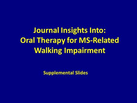 Journal Insights Into: Oral Therapy for MS-Related Walking Impairment Supplemental Slides.