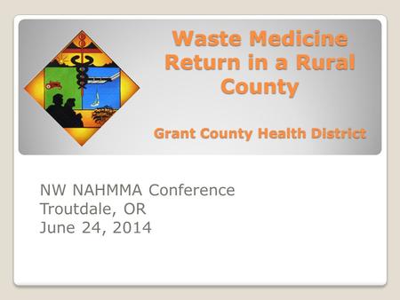 Waste Medicine Return in a Rural County Grant County Health District NW NAHMMA Conference Troutdale, OR June 24, 2014.