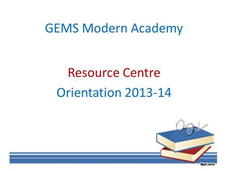 GEMS Modern Academy Resource Centre Orientation 2013-14.