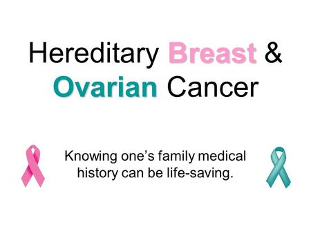 Breast Ovarian Hereditary Breast & Ovarian Cancer Knowing one’s family medical history can be life-saving.