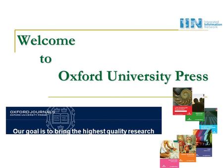 Welcome to Oxford University Press Our goal is to bring the highest quality research to the widest possible audience.