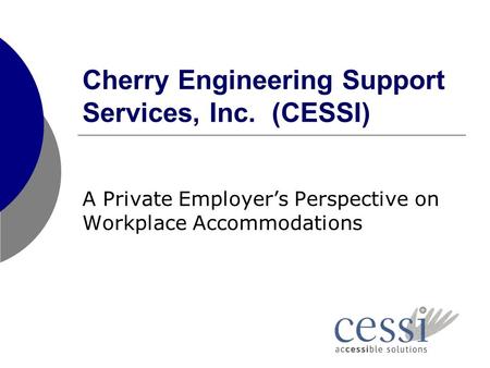 Cherry Engineering Support Services, Inc. (CESSI) A Private Employer’s Perspective on Workplace Accommodations.