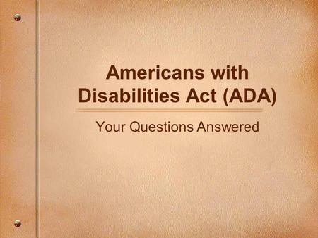 Americans with Disabilities Act (ADA) Your Questions Answered.