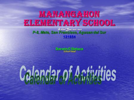 MANANGAHON ELEMENTARY SCHOOL School Year 2011-2012 P-8, Mate, San Francisco, Agusan del Sur 131854 Darwin C Baluca School Head.