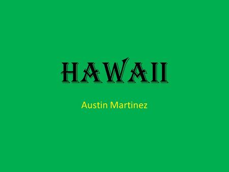 Hawaii Austin Martinez. Location The state of Hawaii is a bunch of islands situated in the north pacific ocean about 24,000 miles west south west of San.