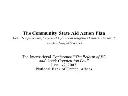 The Community State Aid Action Plan Alena Zemplinerova, CERGE-EI, joint working place Charles University and Academy of Sciences The International Conference.