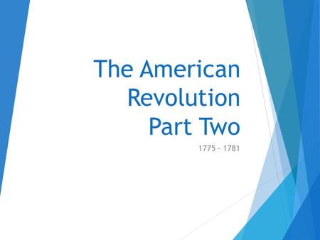 The American Revolution Part Two 1775 - 1781. Ponder this…..  If the colonists offered to be peaceful instead of declaring independence, do you think.