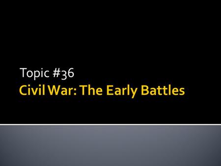 Topic #36.  (AKA – Battle of Manassas)  Fought near Washington, D.C.  Union General McDowell was weak and indecisive.  “Stonewall” Jackson – southern.