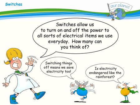 What size is your carbon footprint? Switches Switches allow us to turn on and off the power to all sorts of electrical items we use everyday. How many.