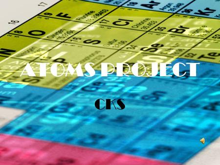 ATOMS PROJECT CKS ATOMISM Atomism is the theory that all the objects in the universe are composed of very small, indestructible building blocks. Atomism.