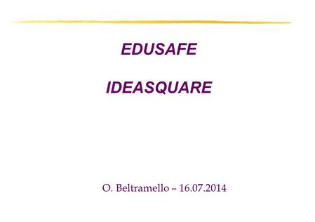 EDUSAFE IDEASQUARE O. Beltramello – 16.07.2014. In this context, we are performing the Marie Curie Initial Training Network Program EDUSAFE... 3.2 ME.