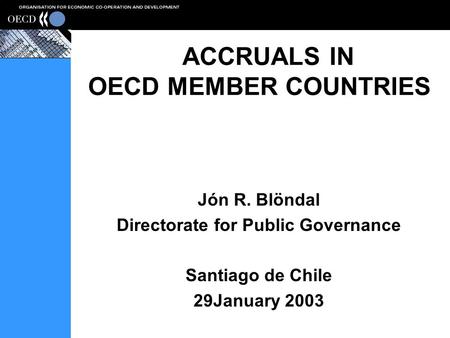 ACCRUALS IN OECD MEMBER COUNTRIES Jón R. Blöndal Directorate for Public Governance Santiago de Chile 29January 2003.