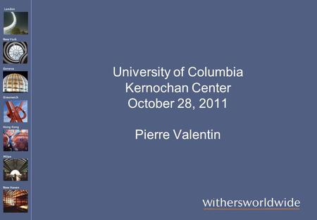 London Hong Kong Greenwich New York Geneva Milan New Haven University of Columbia Kernochan Center October 28, 2011 Pierre Valentin.