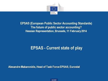 Eurostat EPSAS (European Public Sector Accounting Standards) The future of public sector accounting? Hessian Representation, Brussels, 11 February 2014.