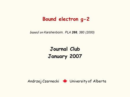 Bound electron g-2 Journal Club January 2007 Andrzej Czarnecki University of Alberta based on Karshenboim, PLA 266, 380 (2000)