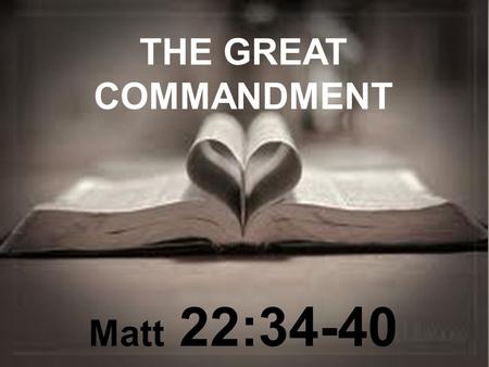 THE GREAT COMMANDMENT Matt 22:34-40. What is love? Love is a strong affection, a warm attachment, an unselfish loyal and benevolent concern for others.