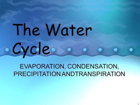 EVAPORATION, CONDENSATION, PRECIPITATION ANDTRANSPIRATION