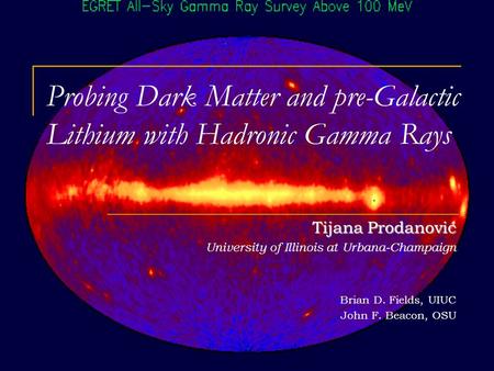 Tijana Prodanović University of Illinois at Urbana-Champaign Brian D. Fields, UIUC John F. Beacon, OSU Probing Dark Matter and pre-Galactic Lithium with.