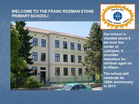 Our school is situated about 5 km from the center of Ljubljana. It provides education for children aged six to fifteen. The school will celebrate its 100th.