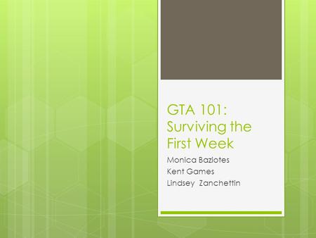 GTA 101: Surviving the First Week Monica Baziotes Kent Games Lindsey Zanchettin.