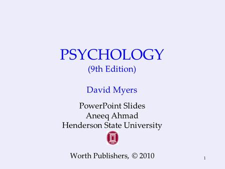 1 PSYCHOLOGY (9th Edition) David Myers PowerPoint Slides Aneeq Ahmad Henderson State University Worth Publishers, © 2010.