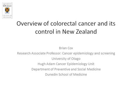 Brian Cox Research Associate Professor: Cancer epidemiology and screening University of Otago Hugh Adam Cancer Epidemiology Unit Department of Preventive.