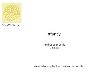 Infancy The first year of life (33 slides) creatively compiled by dr. michael farnworth.