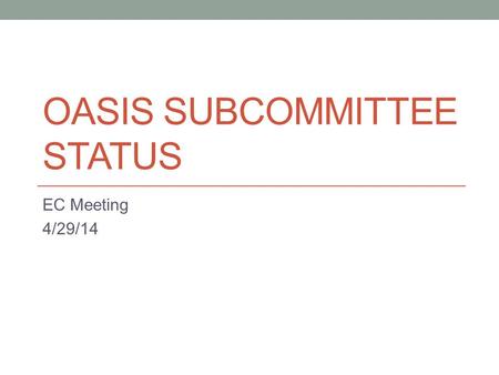 OASIS SUBCOMMITTEE STATUS EC Meeting 4/29/14. Preemption and Competition Annual Plan Items Affected  2013 AP Item 2(a) Develop version 2 business practice.