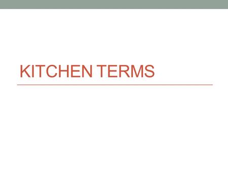 KITCHEN TERMS. Bake vs. Broil Bake- to cook by dry heat usually in the oven. Example: cakes and cookies Broil- to cook uncovered under direct source of.