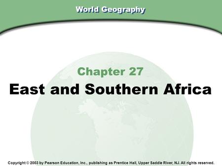 World Geography Chapter 27 East and Southern Africa Copyright © 2003 by Pearson Education, Inc., publishing as Prentice Hall, Upper Saddle River, NJ. All.