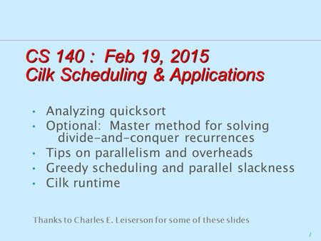 1 CS 140 : Feb 19, 2015 Cilk Scheduling & Applications Analyzing quicksort Optional: Master method for solving divide-and-conquer recurrences Tips on parallelism.