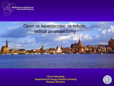 Oliver Hakenberg Department of Urology, Rostock University Rostock, Germany Open vs laparoscopic vs robotic radical prostatectomy.